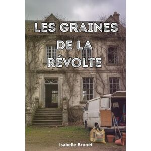 BRUNET, Isabelle Les graines de la révolte: Un roman dystopique feel-good sur l’espoir, la nature et la résilience humaine BRUNET, Isabelle Les graines de la révolte: Un roman dystopique feel-good sur l’espoir, la nature et la résilience humaine