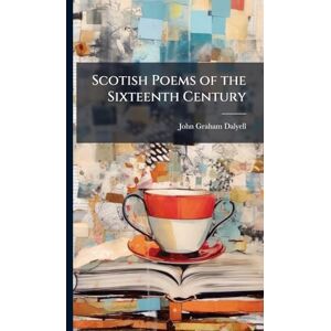 Dalyell, John Graham Scotish Poems of the Sixteenth Century Dalyell, John Graham Scotish Poems of the Sixteenth Century