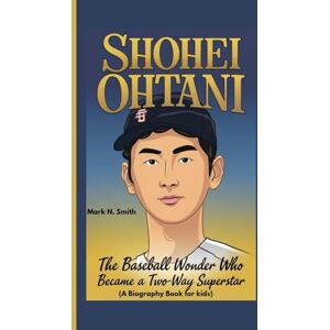 Smith, Mark N SHOHEI OHTANI: The Baseball Wonder Who Became a Two-Way Superstar (A Biography Book for Kids) Smith, Mark N SHOHEI OHTANI: The Baseball Wonder Who Became a Two-Way Superstar (A Biography Book for Kids)