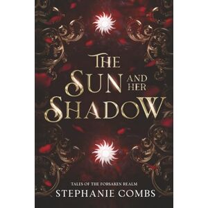 Combs, Stephanie The Sun and Her Shadow: A Fantasy Romance: 1 (Tales of the Forsaken Realm) Combs, Stephanie The Sun and Her Shadow: A Fantasy Romance: 1 (Tales of the Forsaken Realm)