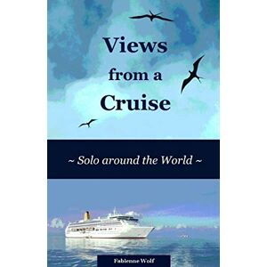 Wolf, Fabienne Views from a Cruise: Solo around the World: Volume 2 (Solo Travel Reports) Wolf, Fabienne Views from a Cruise: Solo around the World: Volume 2 (Solo Travel Reports)