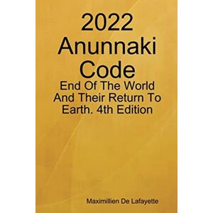 De Lafayette, Maximillien 2022 Anunnaki Code: End Of The World And Their Return To Earth. 4th Edition De Lafayette, Maximillien 2022 Anunnaki Code: End Of The World And Their Return To Earth. 4th Edition