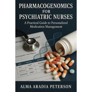 Peterson, Alma Aradia Pharmacogenomics for Psychiatric Nurses: A Practical Guide to Personalized Medication Management Peterson, Alma Aradia Pharmacogenomics for Psychiatric Nurses: A Practical Guide to Personalized Medication Management