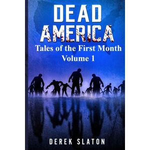 Slaton, Derek Dead America Tales of the First Month Volume 1 Slaton, Derek Dead America Tales of the First Month Volume 1