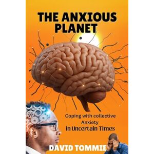Tommie, David The Anxious Planet: HOW TO STAY GROUNDED, CONNECTED AND CALM IN A WORLD THAT FEELS OUT OF CONTROL Tommie, David The Anxious Planet: HOW TO STAY GROUNDED, CONNECTED AND CALM IN A WORLD THAT FEELS OUT OF CONTROL