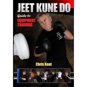 Kent, Chris Jeet Kune Do: Guide to Equipment Training Kent, Chris Jeet Kune Do: Guide to Equipment Training