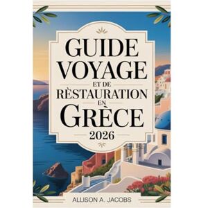 Jacobs, Allison A. GUIDE DE VOYAGE ET DE RESTAURATION EN GRÈCE 2026 Jacobs, Allison A. GUIDE DE VOYAGE ET DE RESTAURATION EN GRÈCE 2026