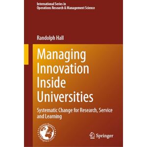 Hall, Randolph Managing Innovation Inside Universities: Systematic Change for Research, Service and Learning: 357 (International Series in Operations Research & Management Science, 357) Hall, Randolph Managing Innovation Inside Universities: Systematic Change for Research, Service and Learning: 357 (International Series in Operations Research & Management Science, 357)
