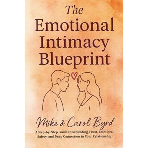 Byrd, Lady Carolyn The Emotional Intimacy Blueprint: A Step-by-Step Guide to Rebuilding Trust, Emotional Safety, and Deep Connection in Your Relationship Byrd, Lady Carolyn The Emotional Intimacy Blueprint: A Step-by-Step Guide to Rebuilding Trust, Emotional Safety, and Deep Connection in Your Relationship