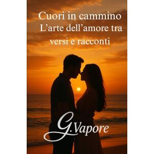 Vapore, Gaspare Cuori in cammino: Racconti e Poesie Vapore, Gaspare Cuori in cammino: Racconti e Poesie