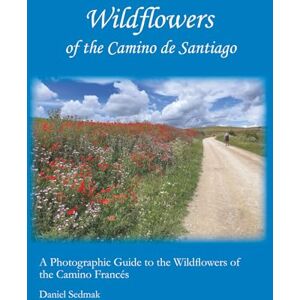 Sedmak, Daniel D Wildflowers of the Camino de Santiago: A Photographic Guide to the Wildflowers of the Camino Francés Sedmak, Daniel D Wildflowers of the Camino de Santiago: A Photographic Guide to the Wildflowers of the Camino Francés