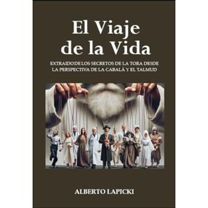 Lapicki, Alberto El viaje de la vida: Una jornada espiritual hacia el sentido de la vida con foco en los conflictos y desafíos modernos, basado en la sabiduría milenaria de la Torah y la Kabbalah Lapicki, Alberto El viaje de la vida: Una jornada espiritual hacia el sentido de la vida con foco en los conflictos y desafíos modernos, basado en la sabiduría milenaria de la Torah y la Kabbalah