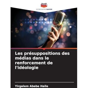 Haile, Yirgalem Abebe Les présuppositions des médias dans le renforcement de l'idéologie Haile, Yirgalem Abebe Les présuppositions des médias dans le renforcement de l'idéologie