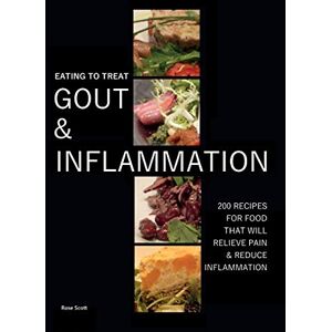 Scott Eating To Treat Gout And Inflammation: 200 Recipes for food that will relieve pain and inflammation Scott Eating To Treat Gout And Inflammation: 200 Recipes for food that will relieve pain and inflammation