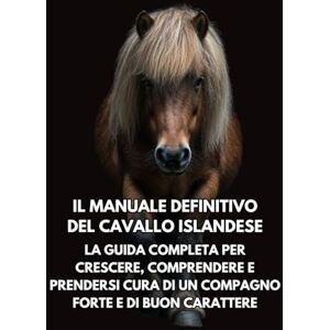 Books, Inkspire Il Manuale Definitivo del Cavallo Islandese: La Guida Completa per Crescere, Comprendere e Prendersi Cura di un Compagno Forte e di Buon Carattere Books, Inkspire Il Manuale Definitivo del Cavallo Islandese: La Guida Completa per Crescere, Comprendere e Prendersi Cura di un Compagno Forte e di Buon Carattere