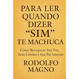 Magno, Rodolfo PARA LER QUANDO DIZER SIM TE MACHUCA Magno, Rodolfo PARA LER QUANDO DIZER SIM TE MACHUCA
