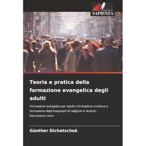 Dichatschek, Günther Teoria e pratica della formazione evangelica degli adulti: Formazione evangelica per adulti e formazione continua e formazione degli insegnanti di religione in Austria Educazione civica Dichatschek, Günther Teoria e pratica della formazione evangelica degli adulti: Formazione evangelica per adulti e formazione continua e formazione degli insegnanti di religione in Austria Educazione civica