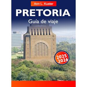 L. Kuster, Ann PRETORIA Guía de viaje 2025-2026: Mejores cosas que hacer: monumentos históricos, jardines, zonas de vida salvaje, zonas de comida, mercados y planes de itinerario L. Kuster, Ann PRETORIA Guía de viaje 2025-2026: Mejores cosas que hacer: monumentos históricos, jardines, zonas de vida salvaje, zonas de comida, mercados y planes de itinerario
