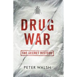 Peter Walsh Drug War: The Secret History Peter Walsh Drug War: The Secret History