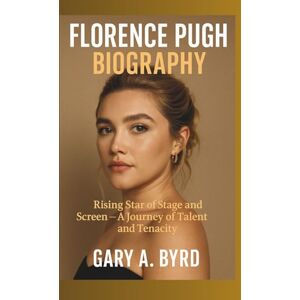 A. Byrd, Gary FLORENCE PUGH BIOGRAPHY: Rising Star of Stage and Screen – A Journey of Talent and Tenacity A. Byrd, Gary FLORENCE PUGH BIOGRAPHY: Rising Star of Stage and Screen – A Journey of Talent and Tenacity