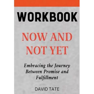 Tate, David Now and Not Yet Workbook: Embracing the Journey Between Promise and Fulfillment Tate, David Now and Not Yet Workbook: Embracing the Journey Between Promise and Fulfillment