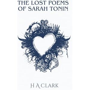 Clark, H A The Lost Poems Of Sarah Tonin: An intimate illustrated collection of love poetry, romance and romanticism, protest and belief, and original line drawing artwork. Clark, H A The Lost Poems Of Sarah Tonin: An intimate illustrated collection of love poetry, romance and romanticism, protest and belief, and original line drawing artwork.