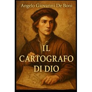 De Boni, Angelo Giovanni IL CARTOGRAFO DI DIO: la mappa del destino (Collana ADB) De Boni, Angelo Giovanni IL CARTOGRAFO DI DIO: la mappa del destino (Collana ADB)