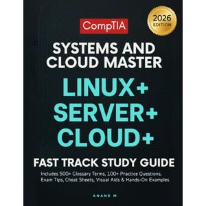 M, Mr Anand CompTIA Systems and Cloud Master Linux+, Server+ Cloud+ : Fast Track Study Guide M, Mr Anand CompTIA Systems and Cloud Master Linux+, Server+ Cloud+ : Fast Track Study Guide