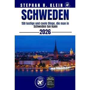 KLEIN, STEPHAN H. SCHWEDEN REISEFÜHRER: 150 lustige und coole Dinge, die man in Schweden tun kann KLEIN, STEPHAN H. SCHWEDEN REISEFÜHRER: 150 lustige und coole Dinge, die man in Schweden tun kann