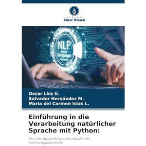 Lira U, Oscar Einführung in die Verarbeitung natürlicher Sprache mit Python: Von der Auswirkung zum Wandel der Technologiebranche Lira U, Oscar Einführung in die Verarbeitung natürlicher Sprache mit Python: Von der Auswirkung zum Wandel der Technologiebranche