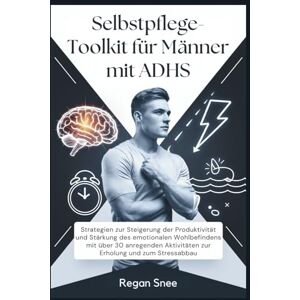 Snee, Regan Selbstpflege-Toolkit für Männer mit ADHS: Strategien zur Steigerung der Produktivität und Stärkung des emotionalen Wohlbefindens mit über 30 anregenden Aktivitäten zur Erholung und zum Stressabbau Snee, Regan Selbstpflege-Toolkit für Männer mit ADHS: Strategien zur Steigerung der Produktivität und Stärkung des emotionalen Wohlbefindens mit über 30 anregenden Aktivitäten zur Erholung und zum Stressabbau