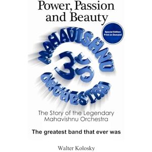 Kolosky, Walter Power, Passion and Beauty: The Story of the Legendary Mahavishnu Orchestra (Print on Demand Collector's Edition) Kolosky, Walter Power, Passion and Beauty: The Story of the Legendary Mahavishnu Orchestra (Print on Demand Collector's Edition)