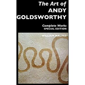 Malpas, William The Art of Andy Goldsworthy: Complete Works: Special Edition (Sculptors) Malpas, William The Art of Andy Goldsworthy: Complete Works: Special Edition (Sculptors)
