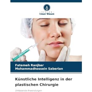 Ranjbar, Fatemeh Künstliche Intelligenz in der plastischen Chirurgie: Umfassende Anwendungen Ranjbar, Fatemeh Künstliche Intelligenz in der plastischen Chirurgie: Umfassende Anwendungen