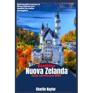 Naylor, Charlie Guida turistica per bambini in Nuova Zelanda 2025: Dalle lucciole ai geyser: la Nuova Zelanda per i bambini che amano passeggiare Naylor, Charlie Guida turistica per bambini in Nuova Zelanda 2025: Dalle lucciole ai geyser: la Nuova Zelanda per i bambini che amano passeggiare