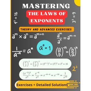 AGHLYAS, HASSAN Mastering the Laws of Exponents: Theory, Progressive Exercises, and Detailed Solutions AGHLYAS, HASSAN Mastering the Laws of Exponents: Theory, Progressive Exercises, and Detailed Solutions