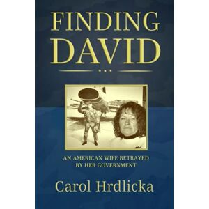 Hrdlicka, Carol Finding David: An American Wife Betrayed by her Government Hrdlicka, Carol Finding David: An American Wife Betrayed by her Government
