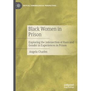 Charles, Angela Black Women in Prison: Exploring the Intersection of Race and Gender in Experiences in Prison (Critical Criminological Perspectives) Charles, Angela Black Women in Prison: Exploring the Intersection of Race and Gender in Experiences in Prison (Critical Criminological Perspectives)
