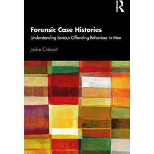 Craissati, Jackie Forensic Case Histories: Understanding Serious Offending Behaviour in Men Craissati, Jackie Forensic Case Histories: Understanding Serious Offending Behaviour in Men