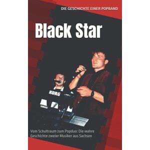 Winter, Sven Gruber Christian Black Star – Die Geschichte einer Popband: Vom Schultraum zum Popduo: Die wahre Geschichte zweier Musiker aus Sachsen Winter, Sven Gruber Christian Black Star – Die Geschichte einer Popband: Vom Schultraum zum Popduo: Die wahre Geschichte zweier Musiker aus Sachsen
