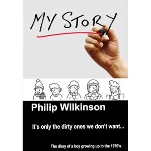 Wilkinson, Mr Philip It's only the dirty ones we don't want: The diary of a boy growing up in the 1970's Wilkinson, Mr Philip It's only the dirty ones we don't want: The diary of a boy growing up in the 1970's