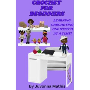 Mathis, Juvonna Crochet For Beginners: Friendly & Supportive: Your "Step-by-Step Guide to Starting with Confidence and Creativity Mathis, Juvonna Crochet For Beginners: Friendly & Supportive: Your "Step-by-Step Guide to Starting with Confidence and Creativity