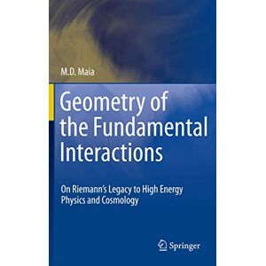 Maia, M. D. Geometry of the Fundamental Interactions: On Riemann's Legacy to High Energy Physics and Cosmology Maia, M. D. Geometry of the Fundamental Interactions: On Riemann's Legacy to High Energy Physics and Cosmology