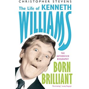 Stevens, Christopher Kenneth Williams: Born Brilliant: The Life of Kenneth Williams Stevens, Christopher Kenneth Williams: Born Brilliant: The Life of Kenneth Williams