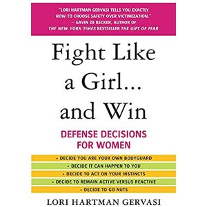 Gervasi, Lori Hartman Fight Like a Girl. . .and Win: Defense Decisions for Women Gervasi, Lori Hartman Fight Like a Girl. . .and Win: Defense Decisions for Women