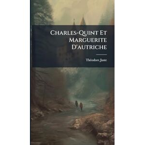 Juste, Thã(c)Odore Charles-Quint Et Marguerite D'autriche Juste, Thã(c)Odore Charles-Quint Et Marguerite D'autriche