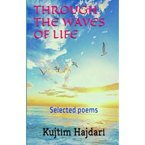 Hajdari, Kujtim THROUGH THE WAVES OF LIFE: Selected poems (Reprint) Hajdari, Kujtim THROUGH THE WAVES OF LIFE: Selected poems (Reprint)