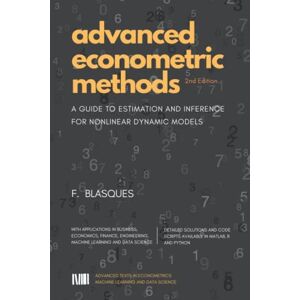Blasques, Francisco Advanced Econometric Methods: A Guide to Estimation and Inference for Nonlinear Dynamic Models Blasques, Francisco Advanced Econometric Methods: A Guide to Estimation and Inference for Nonlinear Dynamic Models