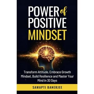 Banerjee, Samapti Power of Positive Mindset: Transform Attitude, Embrace Growth Mindset, Build Resilience and Master Your Mind in 30 Days: 7 (Success and Prosperity) Banerjee, Samapti Power of Positive Mindset: Transform Attitude, Embrace Growth Mindset, Build Resilience and Master Your Mind in 30 Days: 7 (Success and Prosperity)