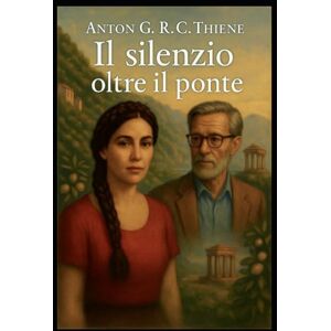 R. C. Thiene, Anton G. Il Silenzio oltre il Ponte R. C. Thiene, Anton G. Il Silenzio oltre il Ponte